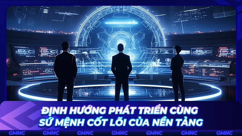Định hướng phát triển cùng sứ mệnh cốt lõi của nền tảng