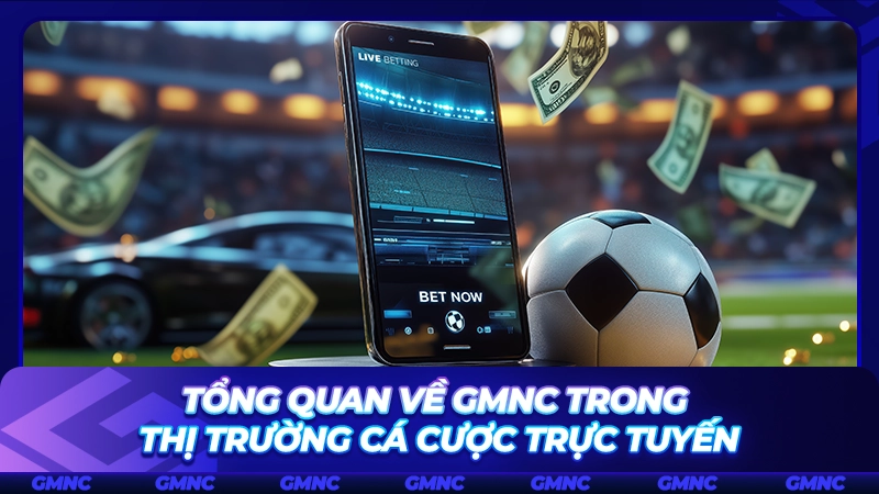 Tổng quan về GMNC trong thị trường cá cược trực tuyến